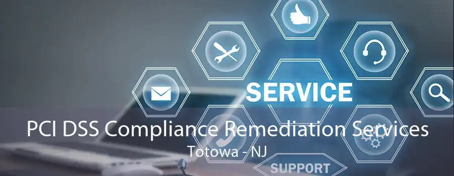 PCI DSS Compliance Remediation Services Totowa - NJ