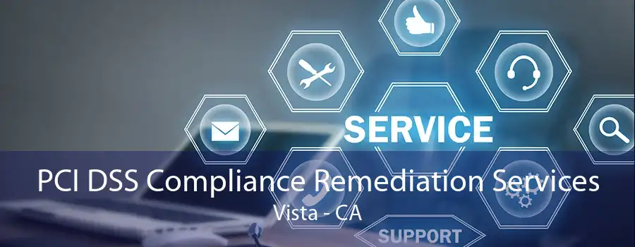 PCI DSS Compliance Remediation Services Vista - CA
