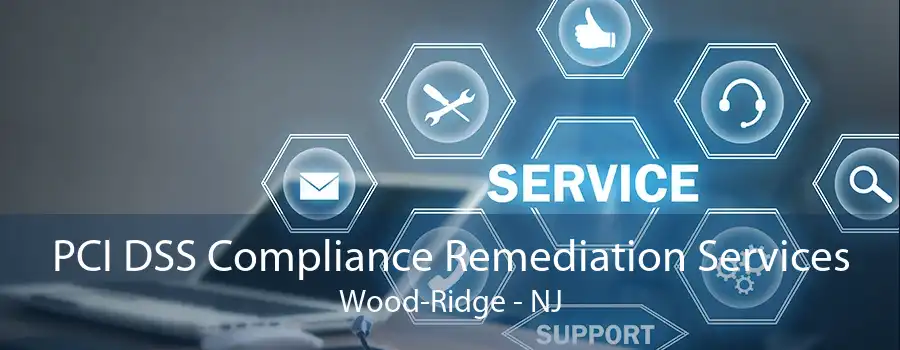 PCI DSS Compliance Remediation Services Wood-Ridge - NJ