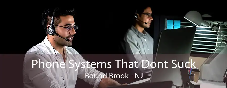 Phone Systems That Dont Suck Bound Brook - NJ