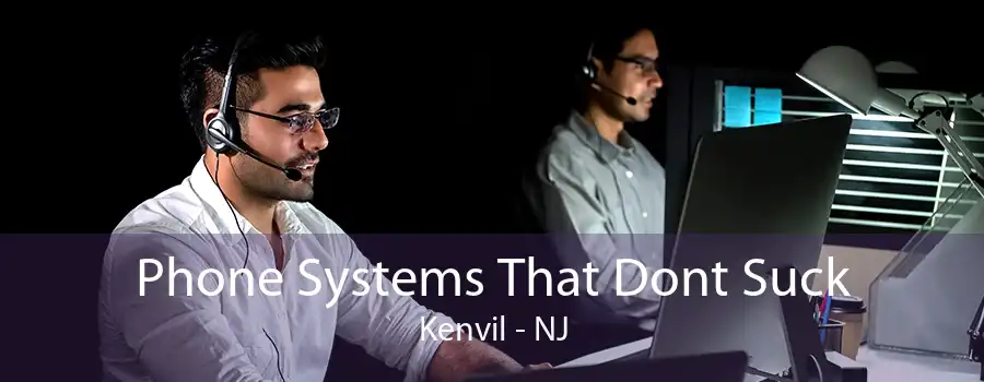 Phone Systems That Dont Suck Kenvil - NJ