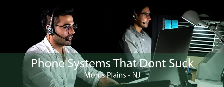 Phone Systems That Dont Suck Morris Plains - NJ