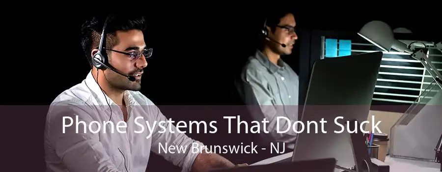 Phone Systems That Dont Suck New Brunswick - NJ