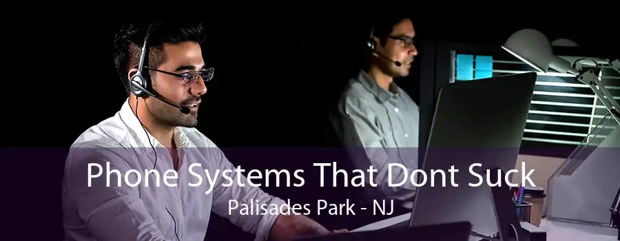 Phone Systems That Dont Suck Palisades Park - NJ