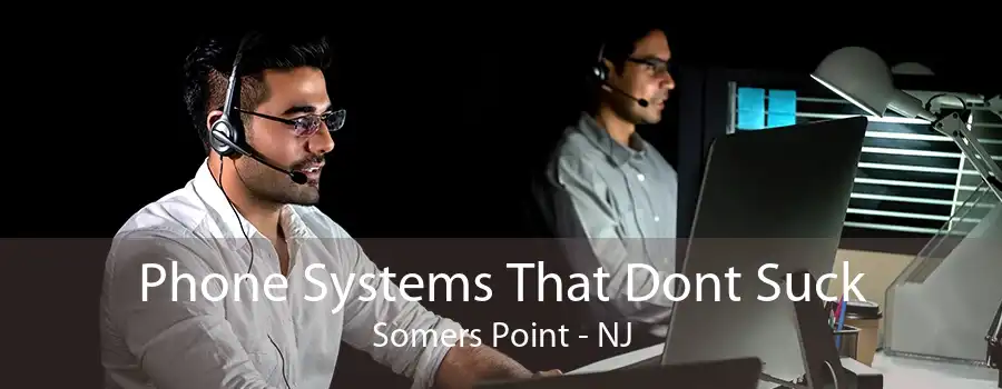 Phone Systems That Dont Suck Somers Point - NJ