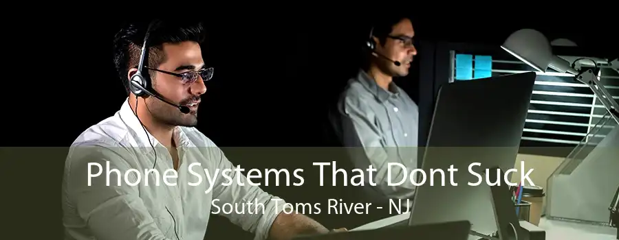 Phone Systems That Dont Suck South Toms River - NJ