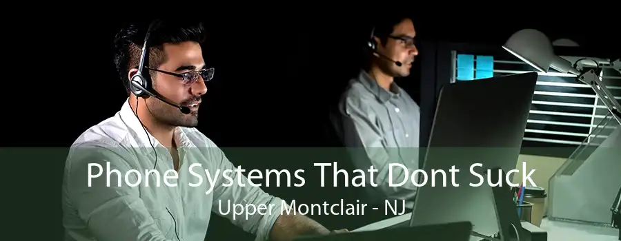 Phone Systems That Dont Suck Upper Montclair - NJ