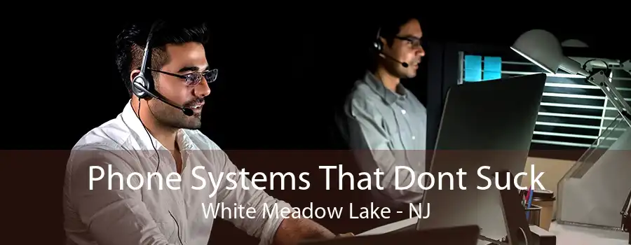 Phone Systems That Dont Suck White Meadow Lake - NJ