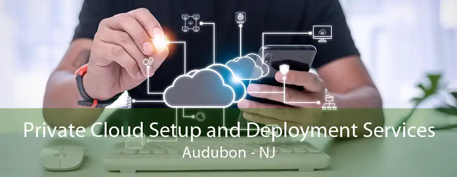 Private Cloud Setup and Deployment Services Audubon - NJ