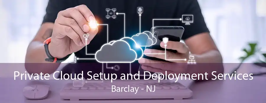 Private Cloud Setup and Deployment Services Barclay - NJ