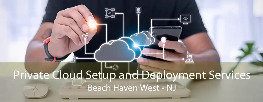 Private Cloud Setup and Deployment Services Beach Haven West - NJ