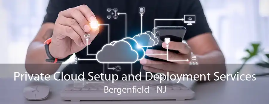 Private Cloud Setup and Deployment Services Bergenfield - NJ