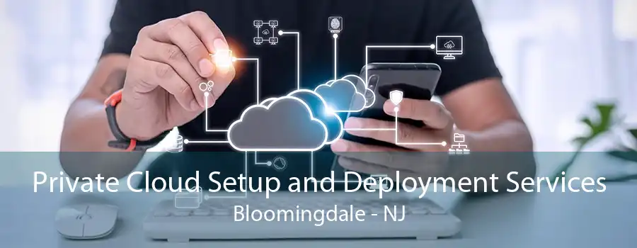 Private Cloud Setup and Deployment Services Bloomingdale - NJ