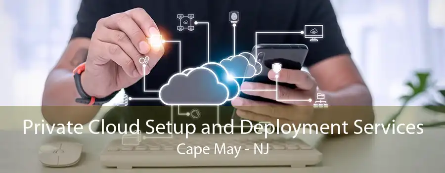 Private Cloud Setup and Deployment Services Cape May - NJ