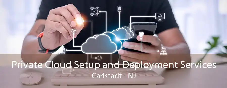 Private Cloud Setup and Deployment Services Carlstadt - NJ