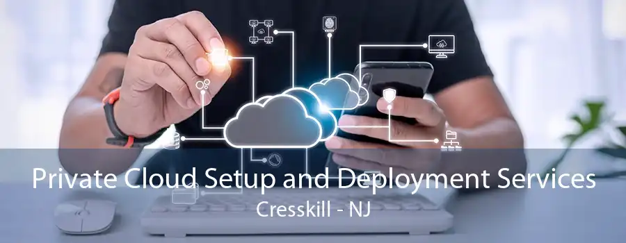 Private Cloud Setup and Deployment Services Cresskill - NJ