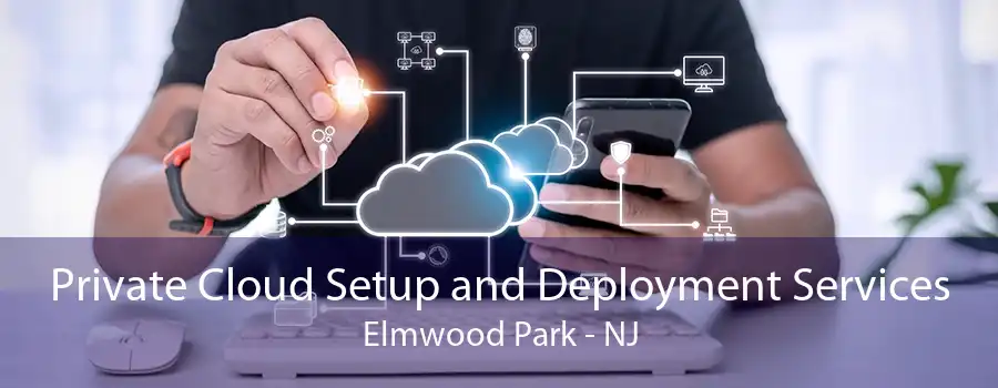 Private Cloud Setup and Deployment Services Elmwood Park - NJ