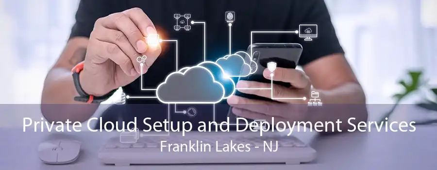 Private Cloud Setup and Deployment Services Franklin Lakes - NJ