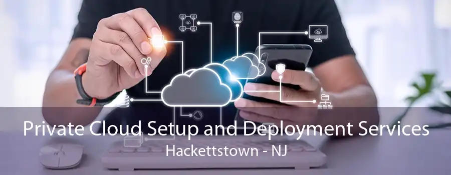 Private Cloud Setup and Deployment Services Hackettstown - NJ