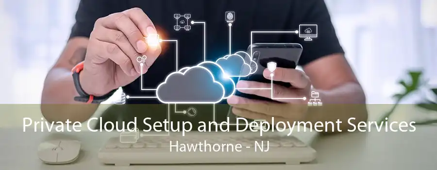 Private Cloud Setup and Deployment Services Hawthorne - NJ