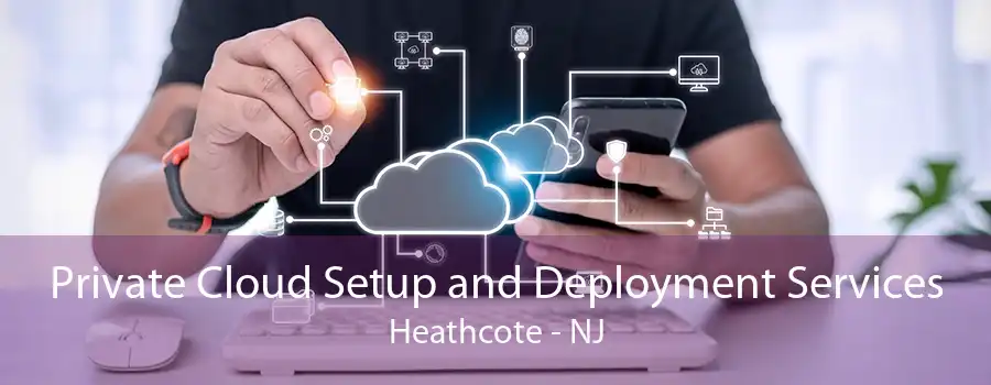 Private Cloud Setup and Deployment Services Heathcote - NJ