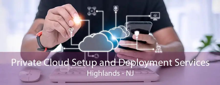 Private Cloud Setup and Deployment Services Highlands - NJ