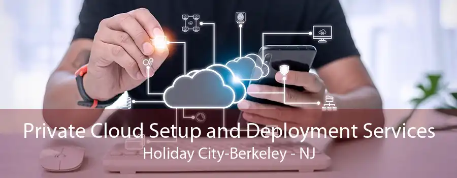 Private Cloud Setup and Deployment Services Holiday City-Berkeley - NJ