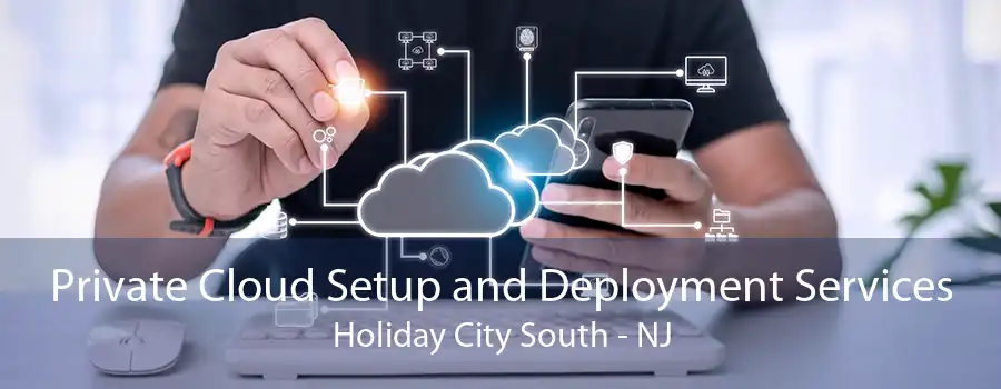 Private Cloud Setup and Deployment Services Holiday City South - NJ