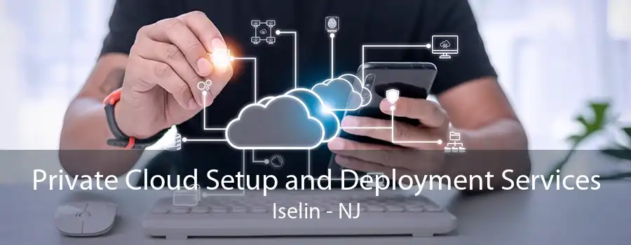 Private Cloud Setup and Deployment Services Iselin - NJ