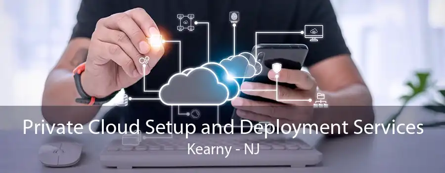 Private Cloud Setup and Deployment Services Kearny - NJ