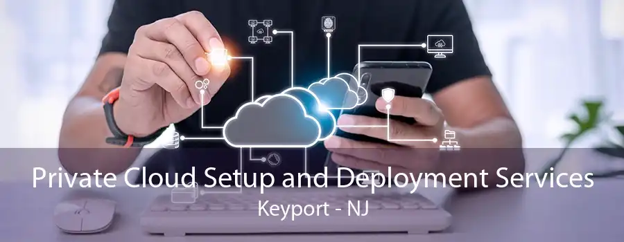 Private Cloud Setup and Deployment Services Keyport - NJ