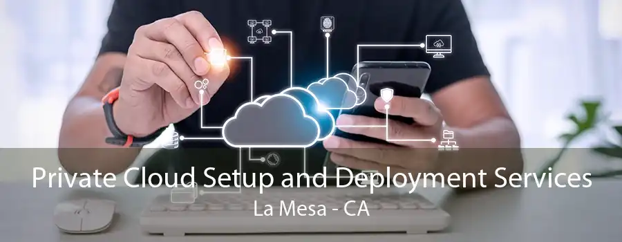 Private Cloud Setup and Deployment Services La Mesa - CA