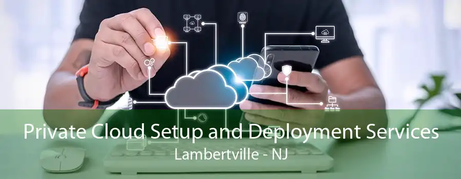 Private Cloud Setup and Deployment Services Lambertville - NJ