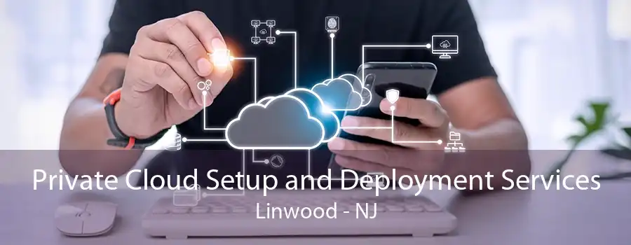 Private Cloud Setup and Deployment Services Linwood - NJ