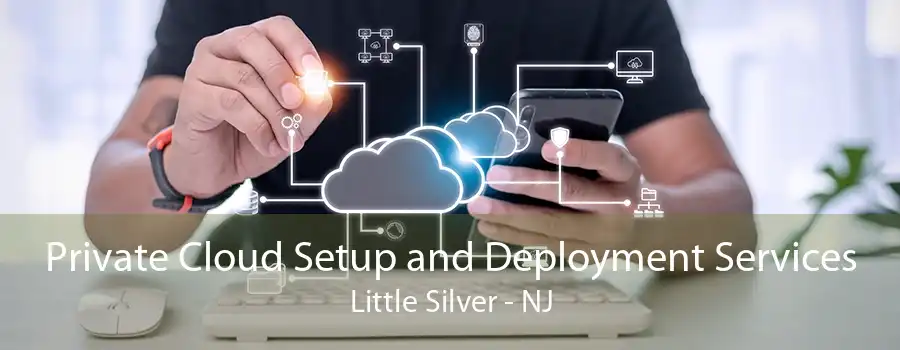 Private Cloud Setup and Deployment Services Little Silver - NJ