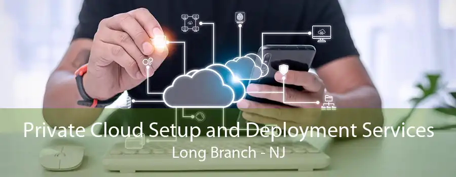 Private Cloud Setup and Deployment Services Long Branch - NJ