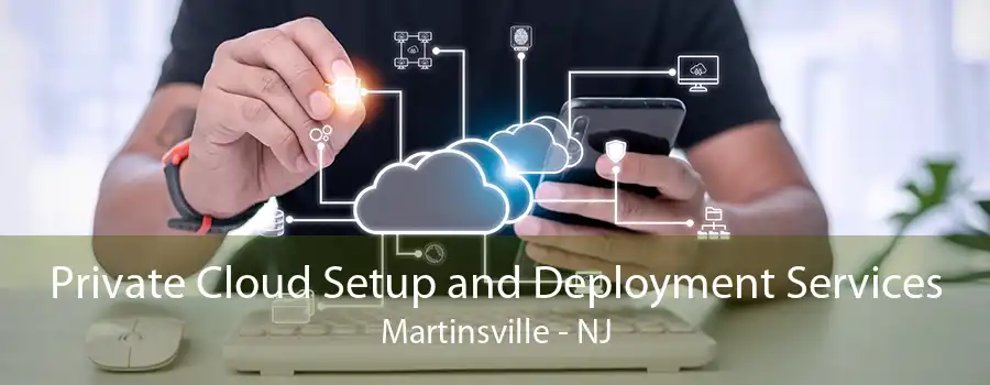 Private Cloud Setup and Deployment Services Martinsville - NJ