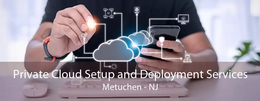 Private Cloud Setup and Deployment Services Metuchen - NJ