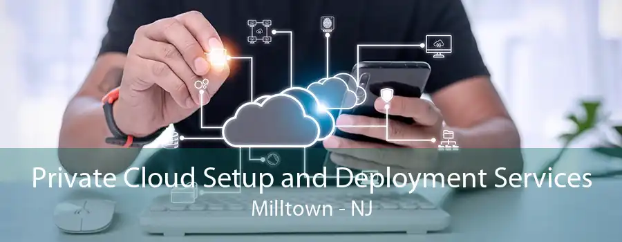 Private Cloud Setup and Deployment Services Milltown - NJ