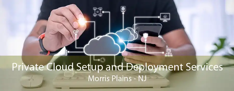 Private Cloud Setup and Deployment Services Morris Plains - NJ