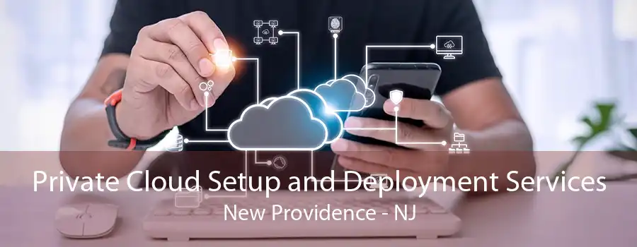 Private Cloud Setup and Deployment Services New Providence - NJ