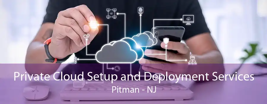 Private Cloud Setup and Deployment Services Pitman - NJ