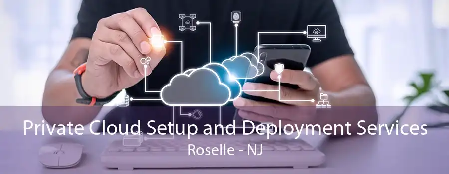 Private Cloud Setup and Deployment Services Roselle - NJ