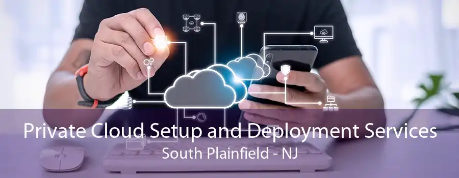 Private Cloud Setup and Deployment Services South Plainfield - NJ