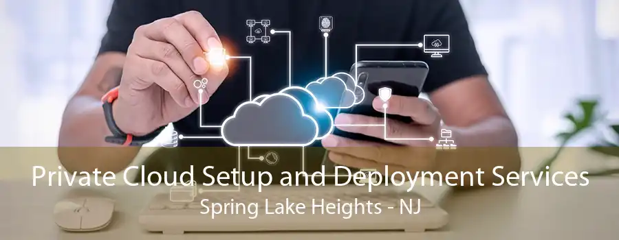 Private Cloud Setup and Deployment Services Spring Lake Heights - NJ