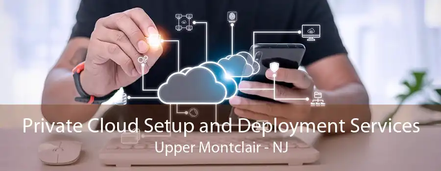Private Cloud Setup and Deployment Services Upper Montclair - NJ
