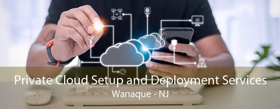 Private Cloud Setup and Deployment Services Wanaque - NJ