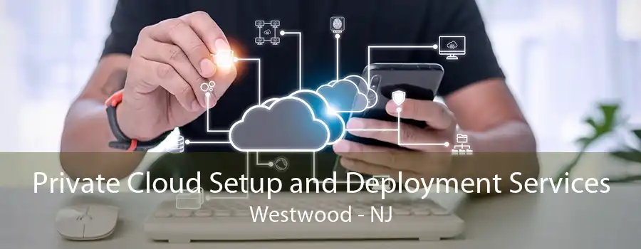 Private Cloud Setup and Deployment Services Westwood - NJ