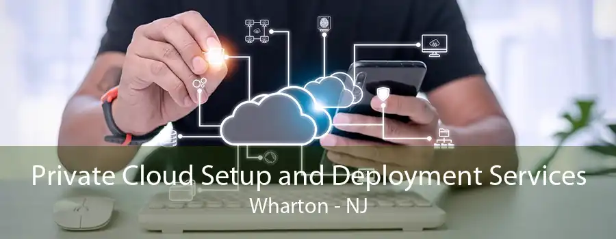 Private Cloud Setup and Deployment Services Wharton - NJ