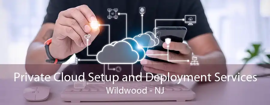 Private Cloud Setup and Deployment Services Wildwood - NJ